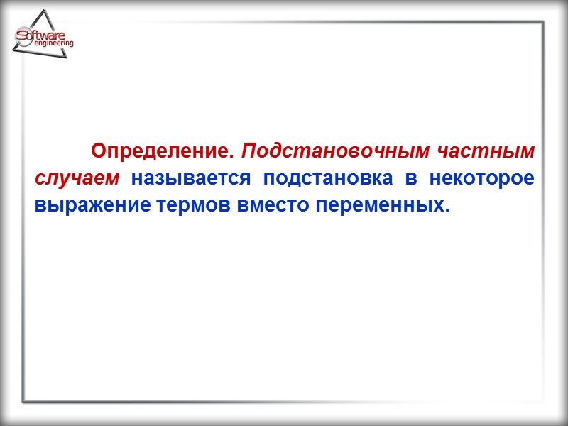 Определение. Подстановочным частным случаем называется подстановка в некоторое выражение термов вместо переменных.
